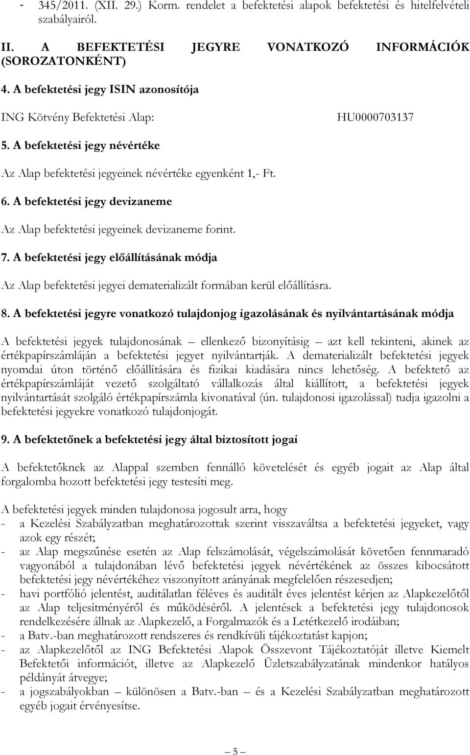 A befektetési jegy devizaneme Az Alap befektetési jegyeinek devizaneme forint. 7. A befektetési jegy előállításának módja Az Alap befektetési jegyei dematerializált formában kerül előállításra. 8.