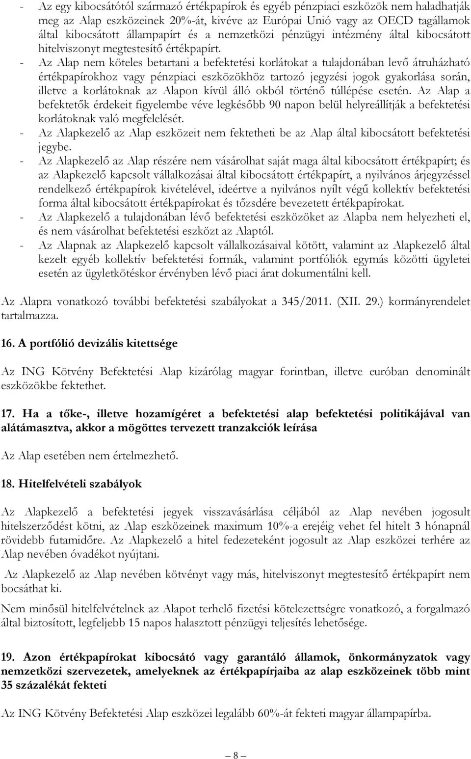 - Az Alap nem köteles betartani a befektetési korlátokat a tulajdonában levő átruházható értékpapírokhoz vagy pénzpiaci eszközökhöz tartozó jegyzési jogok gyakorlása során, illetve a korlátoknak az