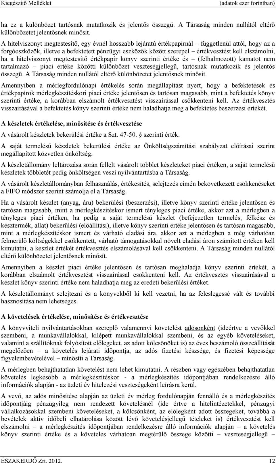 elszámolni, ha a hitelviszonyt megtestesítő értékpapír könyv szerinti értéke és (felhalmozott) kamatot nem tartalmazó piaci értéke közötti különbözet veszteségjellegű, tartósnak mutatkozik és