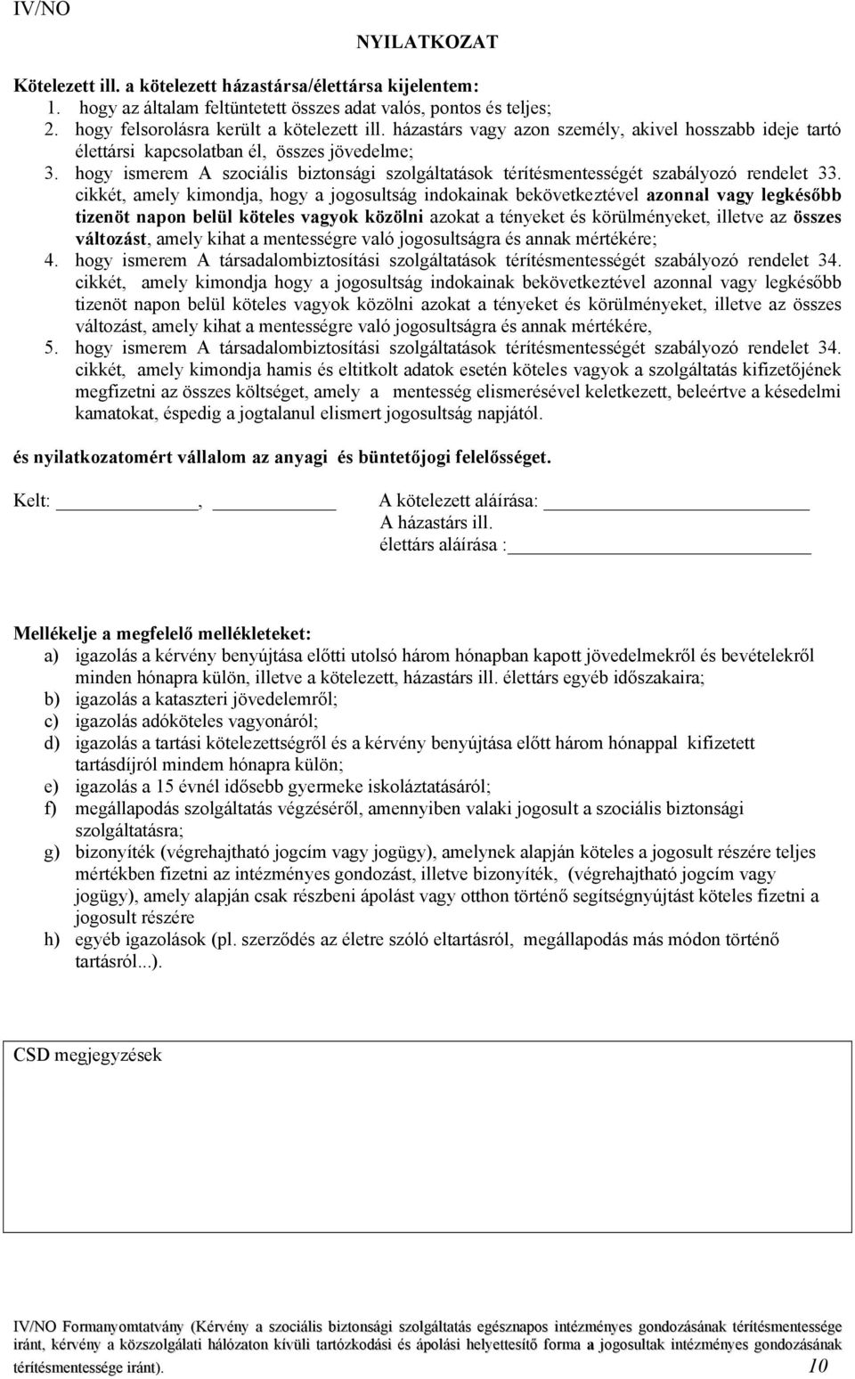 cikkét, amely kimondja, hogy a jogosultság indokainak bekövetkeztével azonnal vagy legkésőbb tizenöt napon belül köteles vagyok közölni azokat a tényeket és körülményeket, illetve az összes