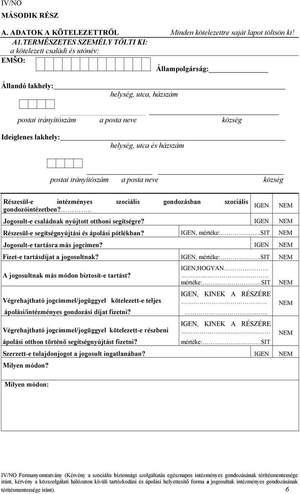 házszám postai irányítószám a posta neve község Részesül-e intézményes szociális gondozásban szociális gondozóintézetben?.. IGEN Jogosult-e családnak nyújtott otthoni segítségre?