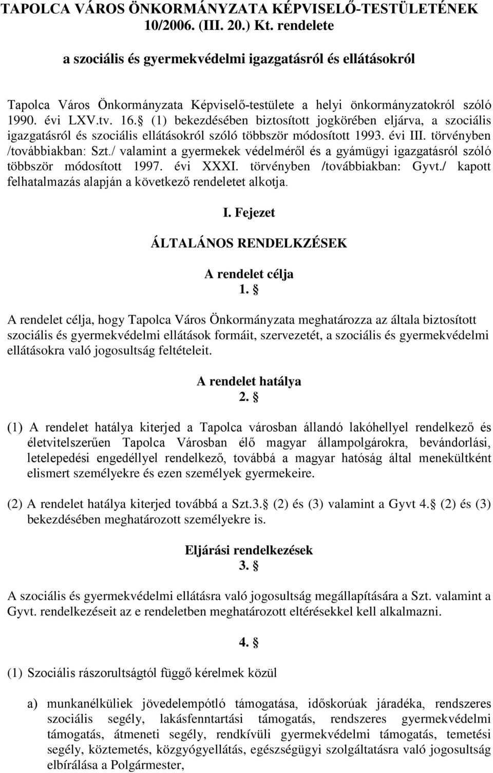 (1) bekezdésében biztosított jogkörében eljárva, a szociális igazgatásról és szociális ellátásokról szóló többször módosított 1993. évi III. törvényben /továbbiakban: Szt.