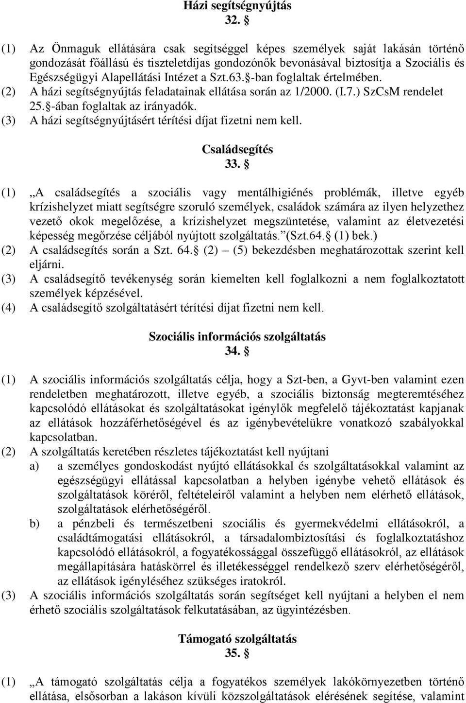 Intézet a Szt.63. -ban foglaltak értelmében. (2) A házi segítségnyújtás feladatainak ellátása során az 1/2000. (I.7.) SzCsM rendelet 25. -ában foglaltak az irányadók.