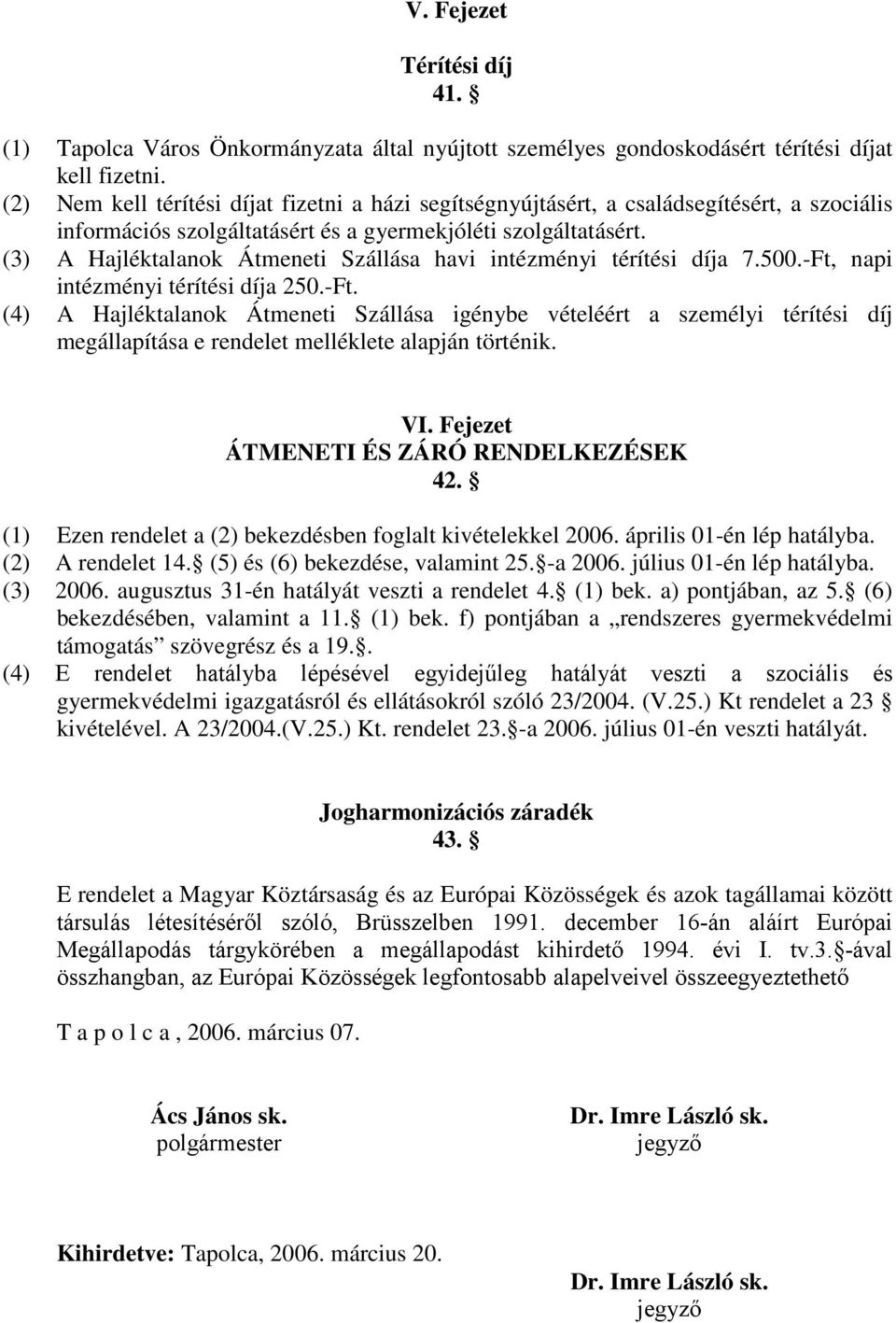 (3) A Hajléktalanok Átmeneti Szállása havi intézményi térítési díja 7.500.-Ft,