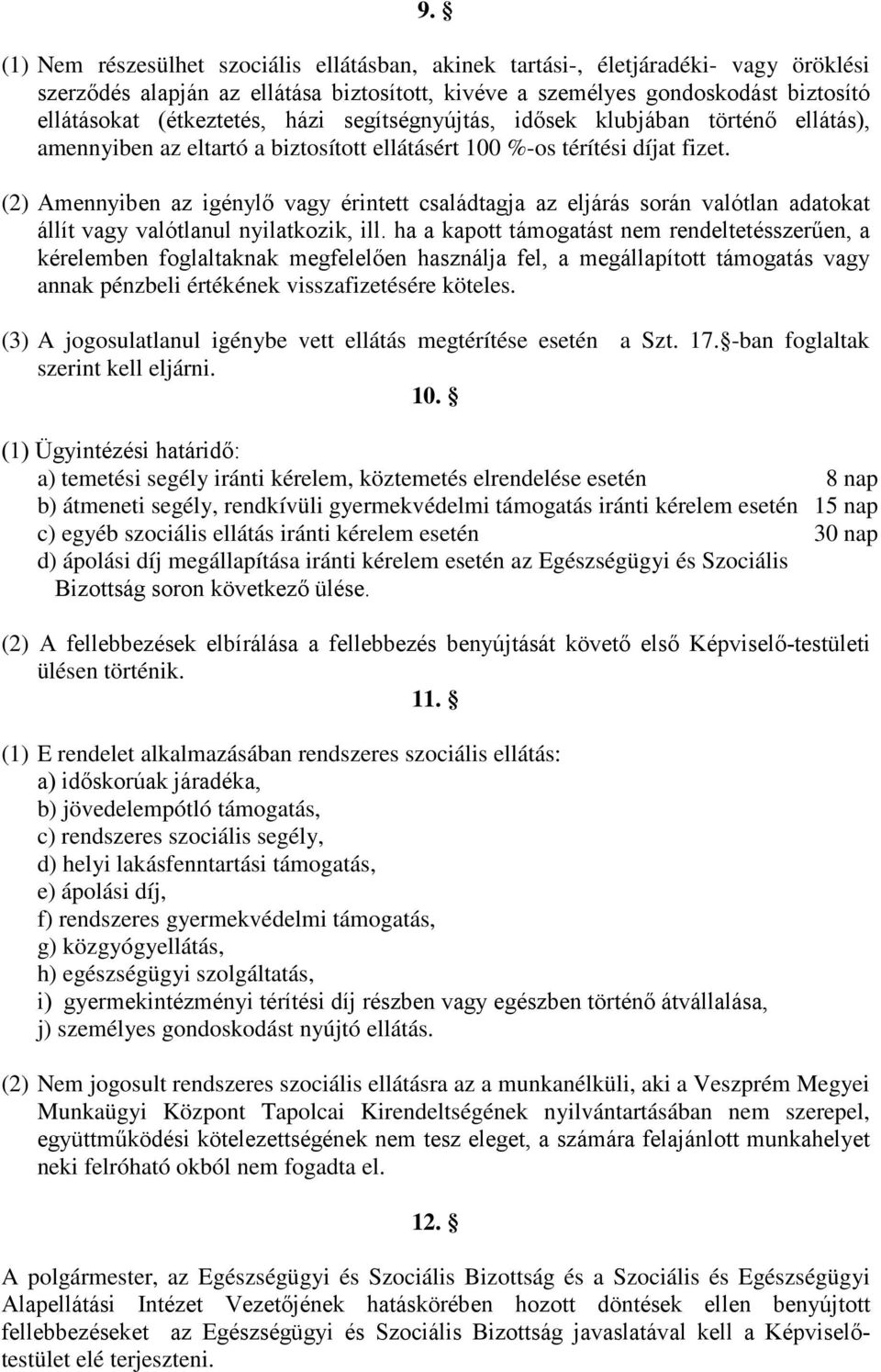 (2) Amennyiben az igénylő vagy érintett családtagja az eljárás során valótlan adatokat állít vagy valótlanul nyilatkozik, ill.