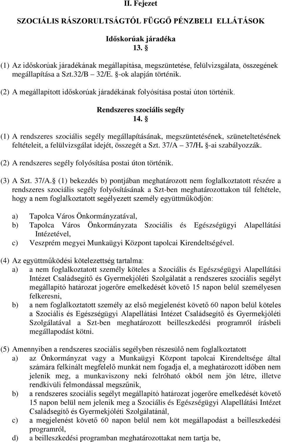 (1) A rendszeres szociális segély megállapításának, megszüntetésének, szüneteltetésének feltételeit, a felülvizsgálat idejét, összegét a Szt. 37/A 37/H. -ai szabályozzák.