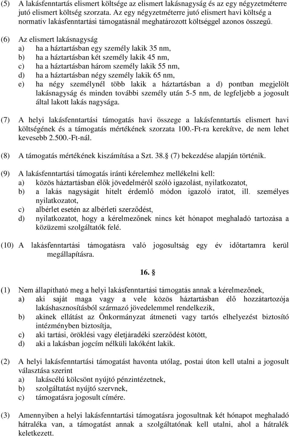 (6) Az elismert lakásnagyság a) ha a háztartásban egy személy lakik 35 nm, b) ha a háztartásban két személy lakik 45 nm, c) ha a háztartásban három személy lakik 55 nm, d) ha a háztartásban négy