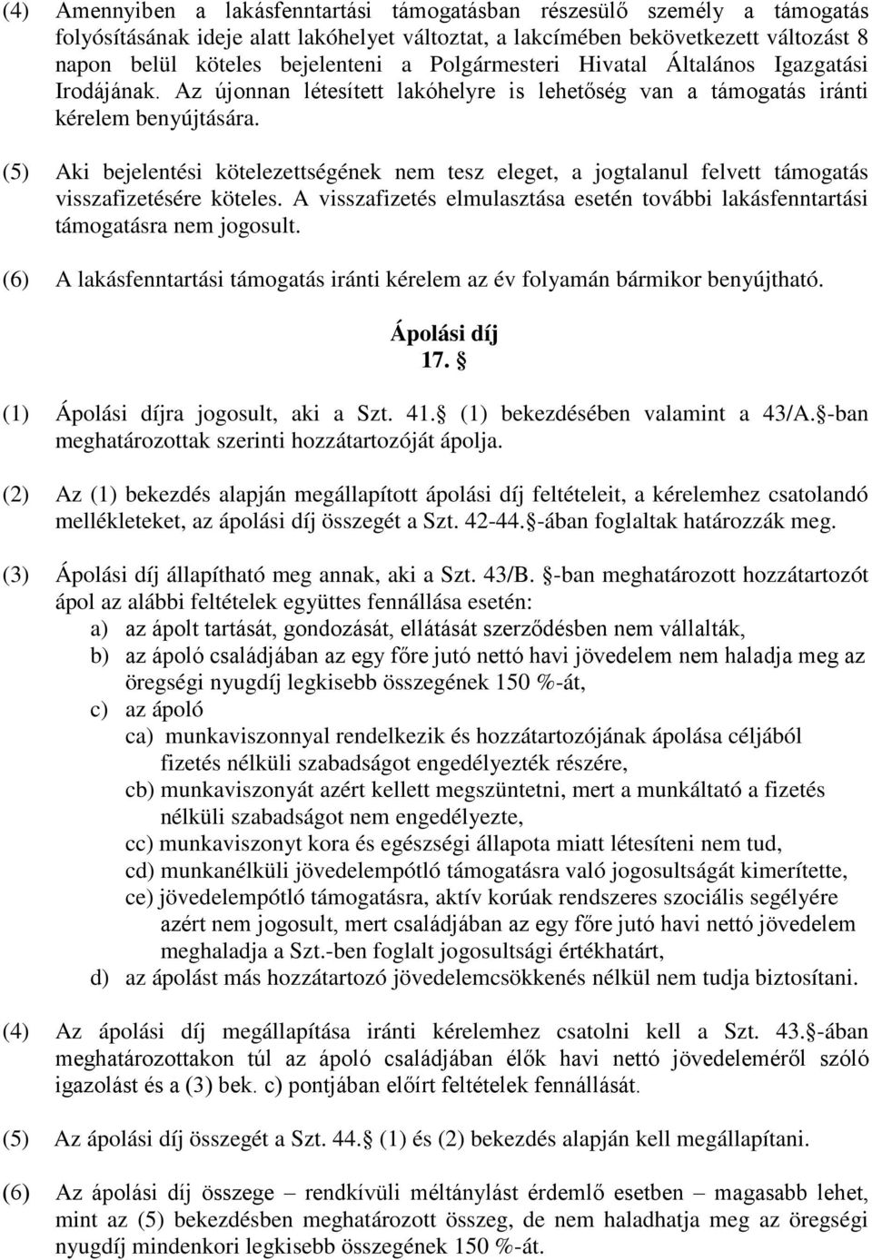 (5) Aki bejelentési kötelezettségének nem tesz eleget, a jogtalanul felvett támogatás visszafizetésére köteles. A visszafizetés elmulasztása esetén további lakásfenntartási támogatásra nem jogosult.