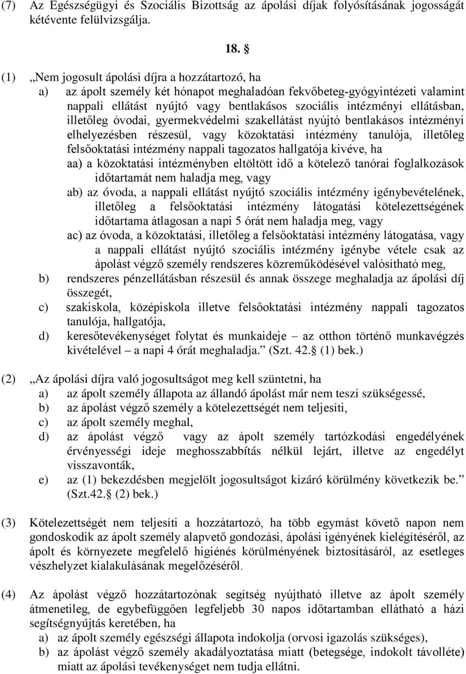 ellátásban, illetőleg óvodai, gyermekvédelmi szakellátást nyújtó bentlakásos intézményi elhelyezésben részesül, vagy közoktatási intézmény tanulója, illetőleg felsőoktatási intézmény nappali