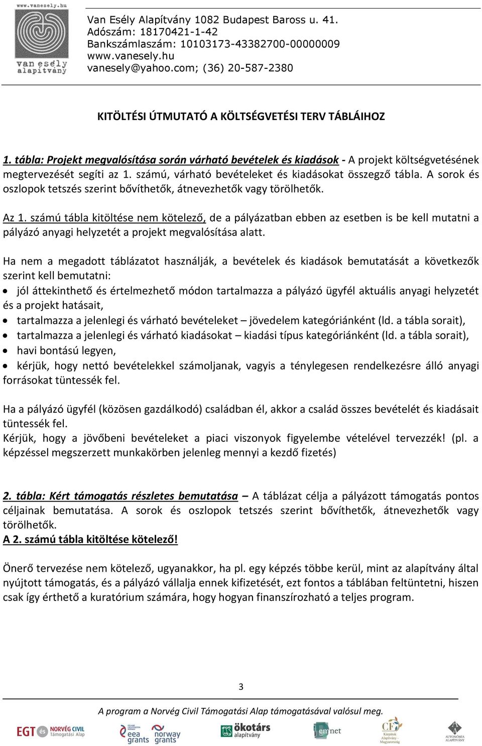 számú tábla kitöltése nem kötelező, de a pályázatban ebben az esetben is be kell mutatni a pályázó anyagi helyzetét a projekt megvalósítása alatt.