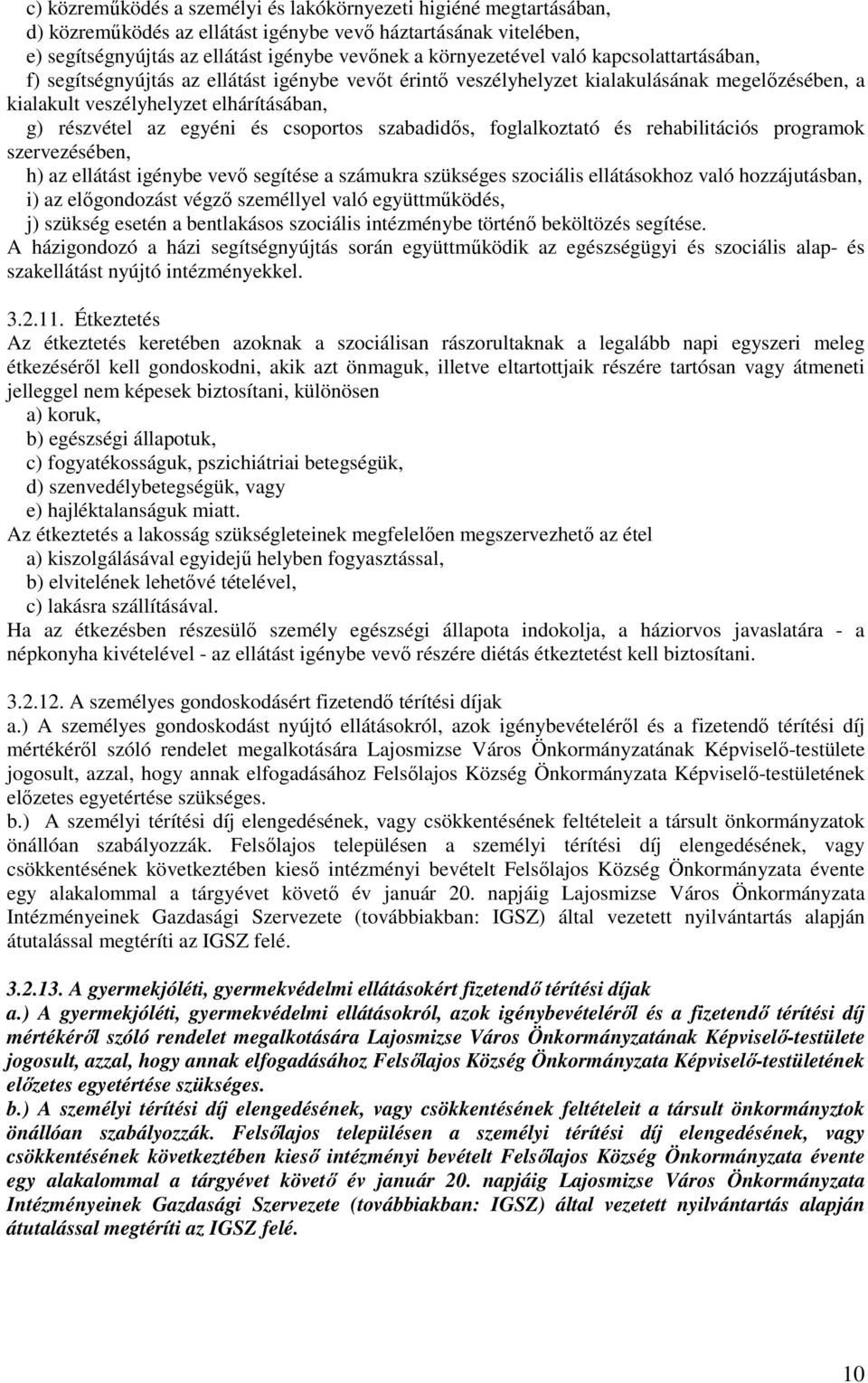 csoportos szabadidıs, foglalkoztató és rehabilitációs programok szervezésében, h) az ellátást igénybe vevı segítése a számukra szükséges szociális ellátásokhoz való hozzájutásban, i) az elıgondozást