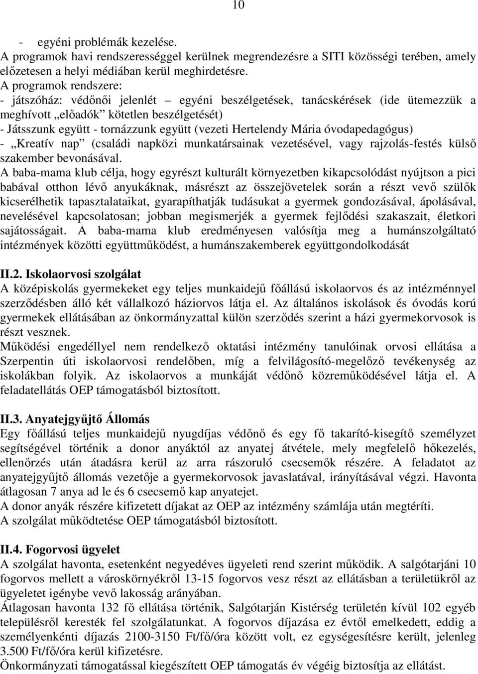 Hertelendy Mária óvodapedagógus) - Kreatív nap (családi napközi munkatársainak vezetésével, vagy rajzolás-festés külsı szakember bevonásával.