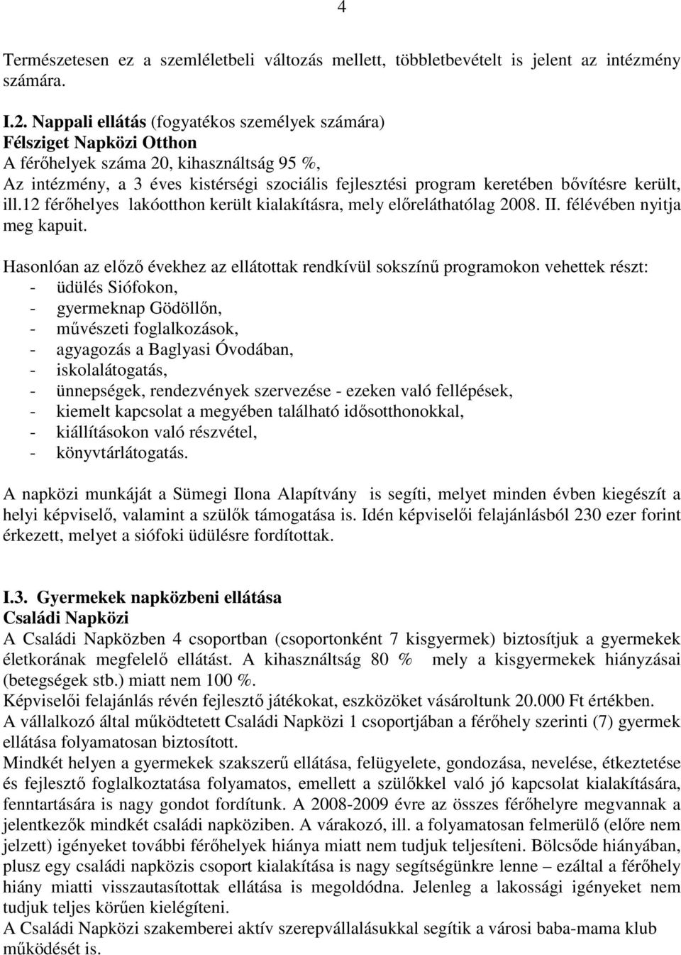 került, ill.12 férıhelyes lakóotthon került kialakításra, mely elıreláthatólag 2008. II. félévében nyitja meg kapuit.