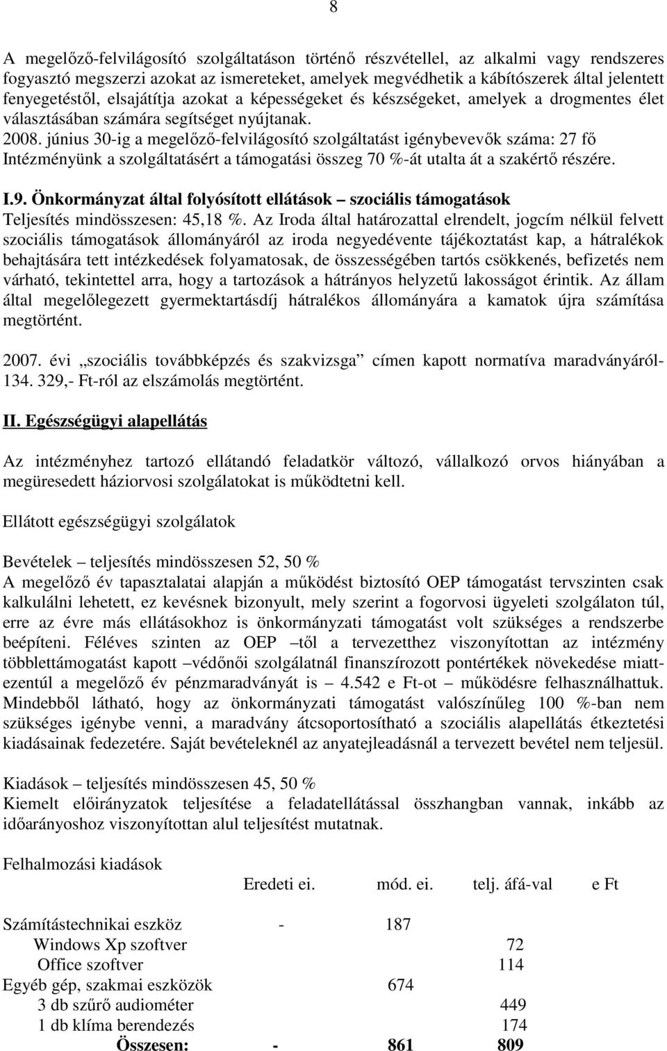 június 30-ig a megelızı-felvilágosító szolgáltatást igénybevevık száma: 27 fı Intézményünk a szolgáltatásért a támogatási összeg 70 %-át utalta át a szakértı részére. I.9.