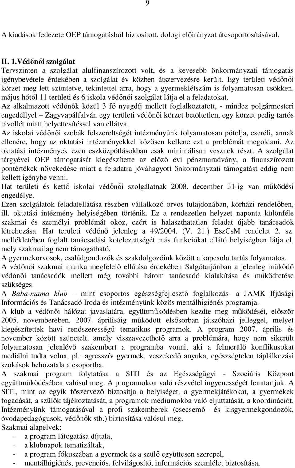 Egy területi védınıi körzet meg lett szüntetve, tekintettel arra, hogy a gyermeklétszám is folyamatosan csökken, május hótól 11 területi és 6 iskola védınıi szolgálat látja el a feladatokat.