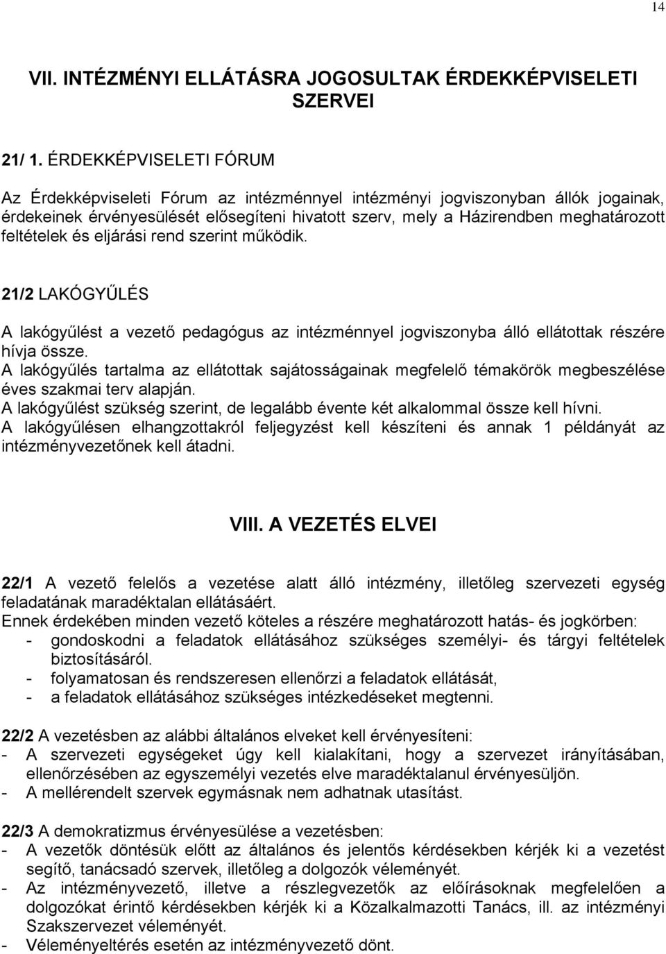 feltételek és eljárási rend szerint működik. 21/2 LAKÓGYŰLÉS A lakógyűlést a vezető pedagógus az intézménnyel jogviszonyba álló ellátottak részére hívja össze.