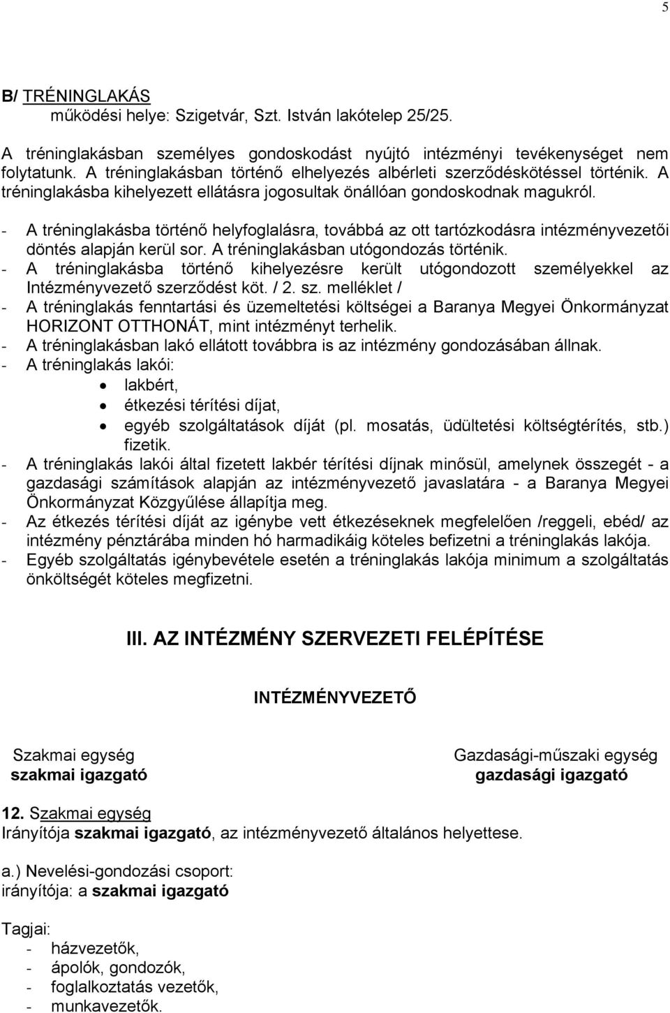 - A tréninglakásba történő helyfoglalásra, továbbá az ott tartózkodásra intézményvezetői döntés alapján kerül sor. A tréninglakásban utógondozás történik.