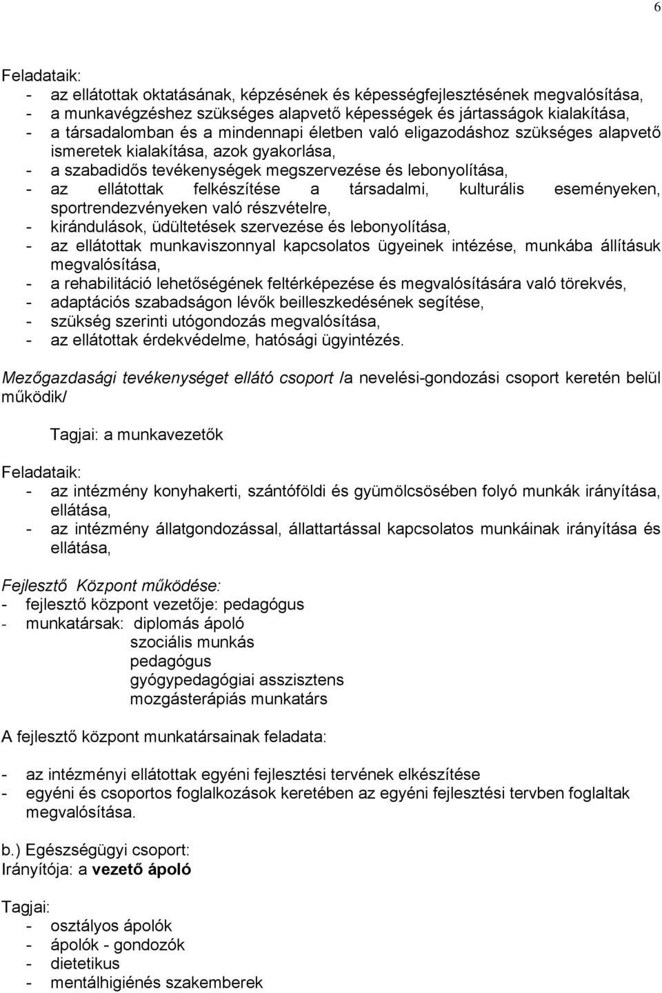 társadalmi, kulturális eseményeken, sportrendezvényeken való részvételre, - kirándulások, üdültetések szervezése és lebonyolítása, - az ellátottak munkaviszonnyal kapcsolatos ügyeinek intézése,