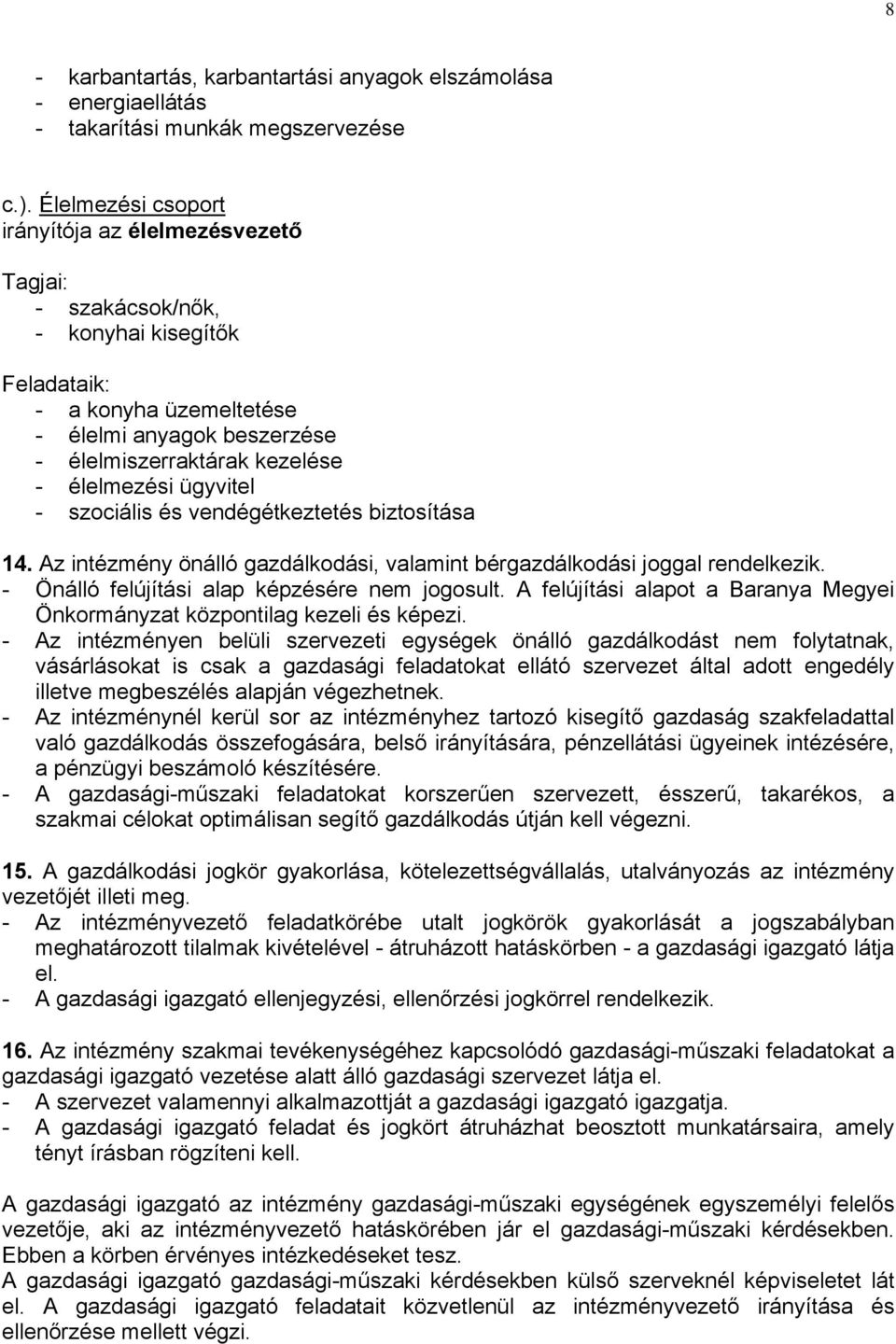 élelmezési ügyvitel - szociális és vendégétkeztetés biztosítása 14. Az intézmény önálló gazdálkodási, valamint bérgazdálkodási joggal rendelkezik. - Önálló felújítási alap képzésére nem jogosult.