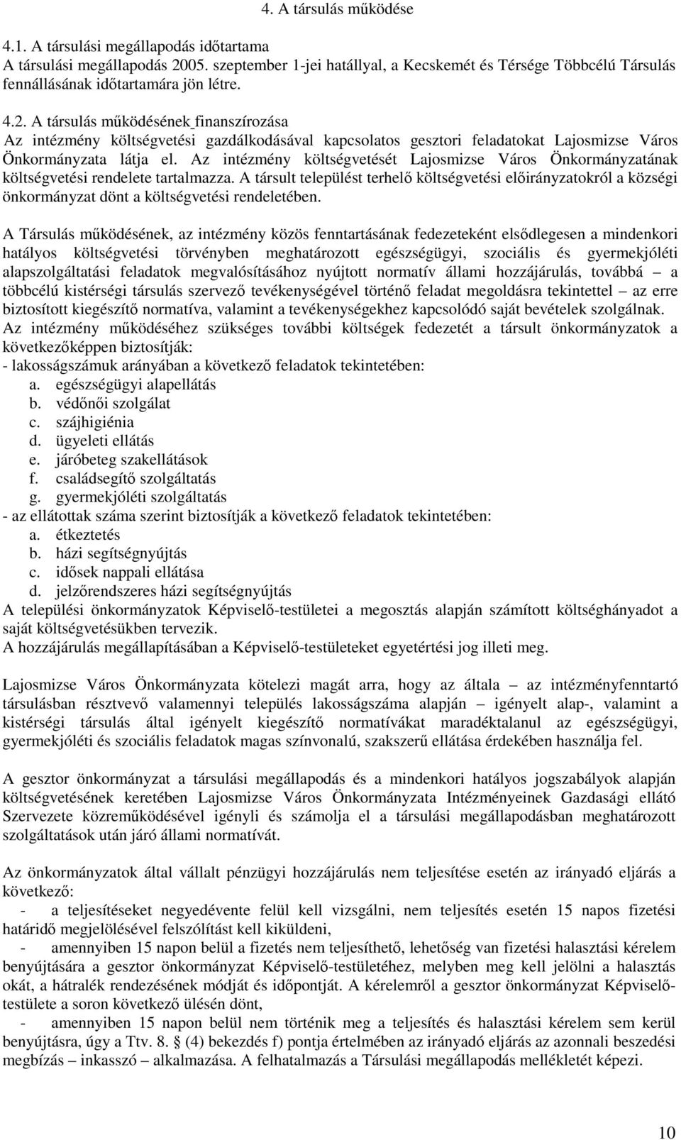 A társulás mőködésének finanszírozása Az intézmény költségvetési gazdálkodásával kapcsolatos gesztori feladatokat Lajosmizse Város Önkormányzata látja el.