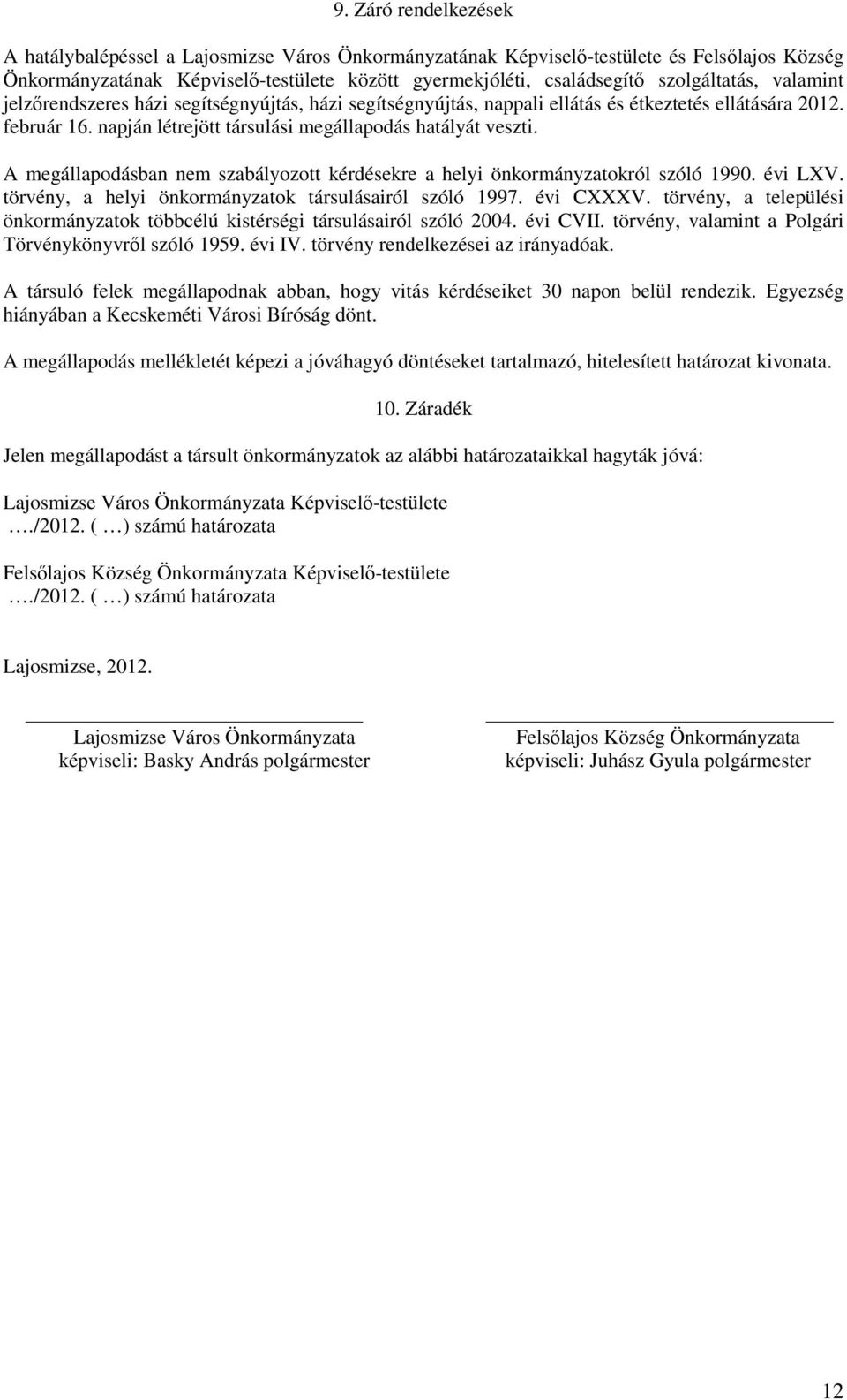 A megállapodásban nem szabályozott kérdésekre a helyi önkormányzatokról szóló 1990. évi LXV. törvény, a helyi önkormányzatok társulásairól szóló 1997. évi CXXXV.