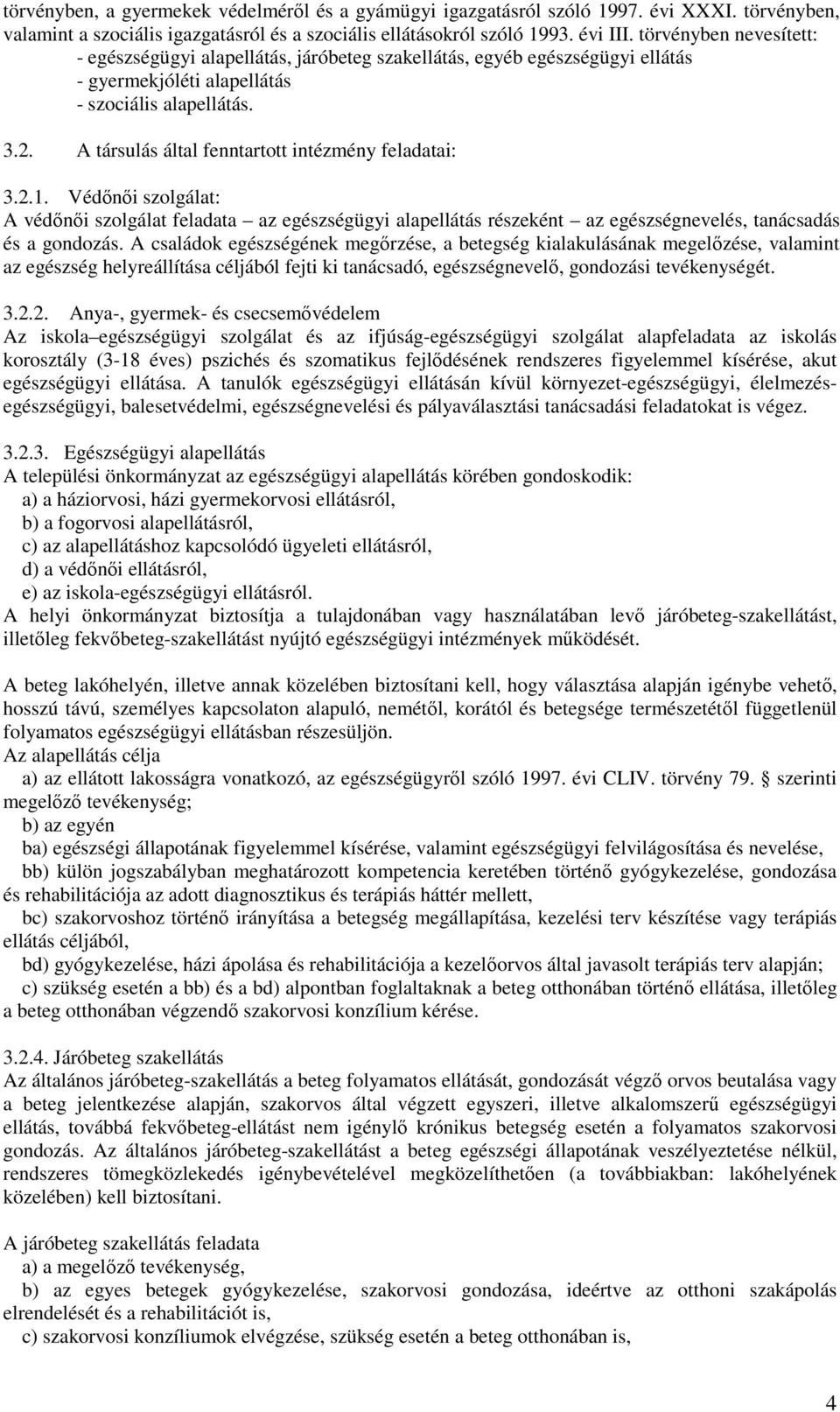 A társulás által fenntartott intézmény feladatai: 3.2.1. Védınıi szolgálat: A védınıi szolgálat feladata az egészségügyi alapellátás részeként az egészségnevelés, tanácsadás és a gondozás.