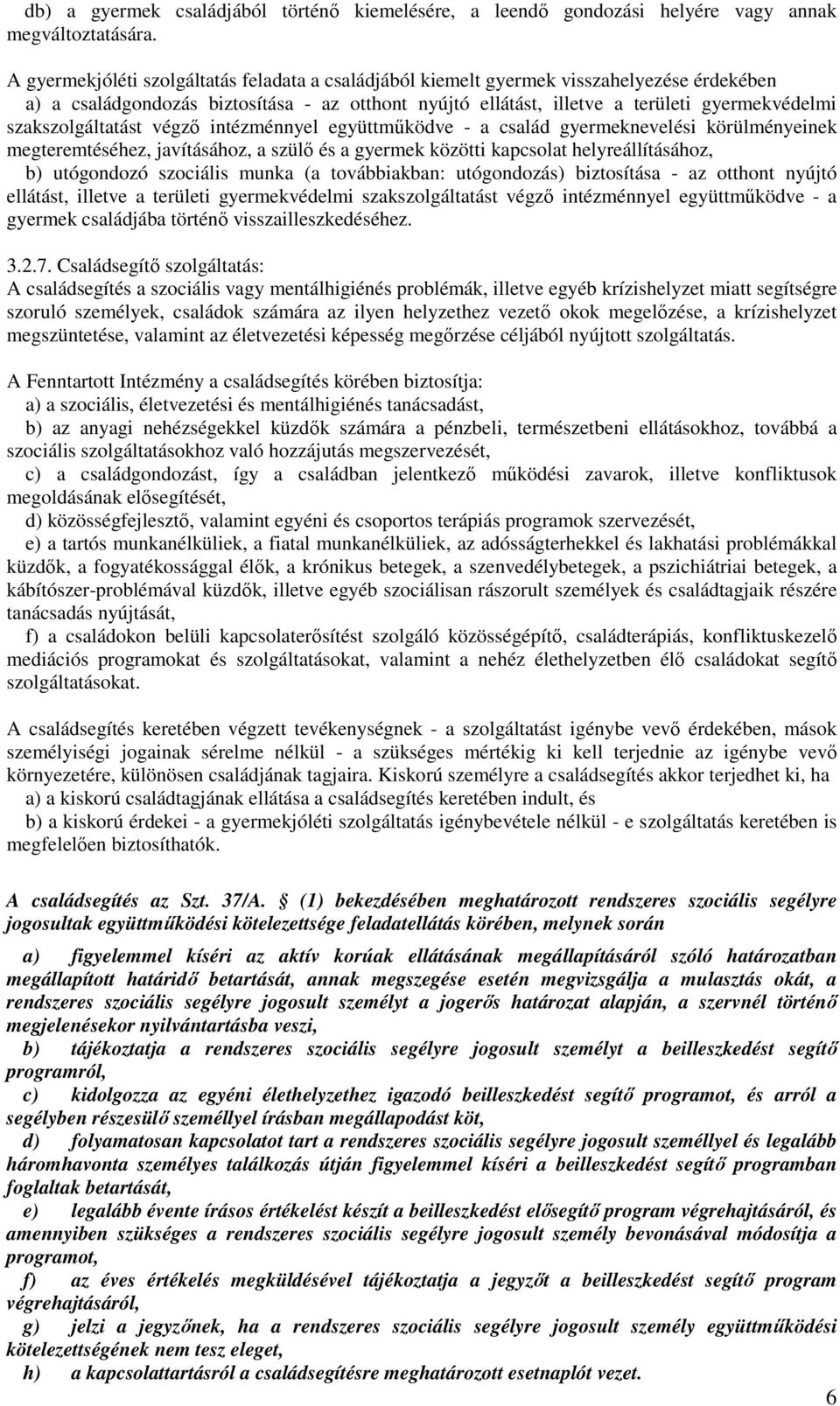 szakszolgáltatást végzı intézménnyel együttmőködve - a család gyermeknevelési körülményeinek megteremtéséhez, javításához, a szülı és a gyermek közötti kapcsolat helyreállításához, b) utógondozó