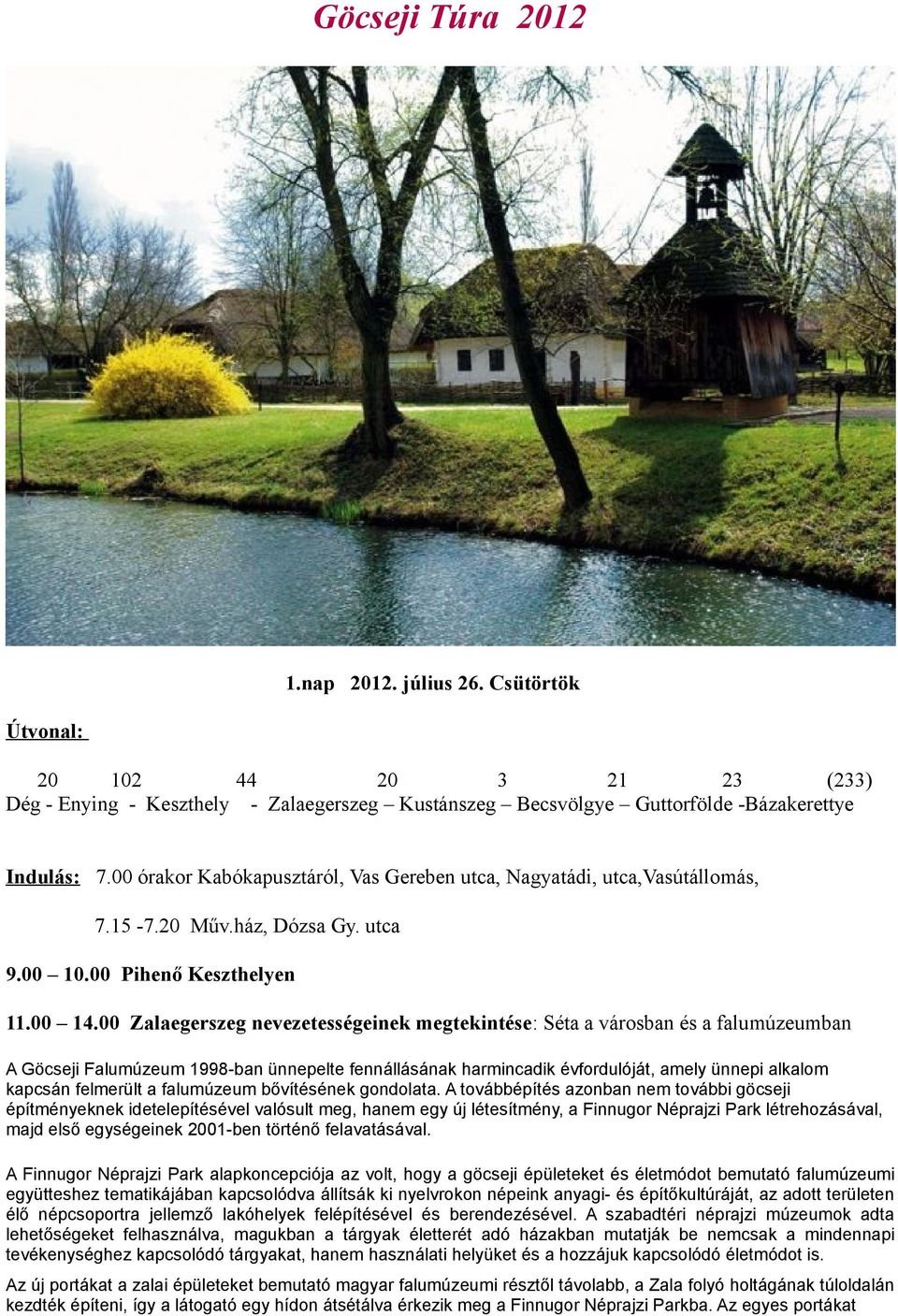 00 Zalaegerszeg nevezetességeinek megtekintése: Séta a városban és a falumúzeumban A Göcseji Falumúzeum 1998-ban ünnepelte fennállásának harmincadik évfordulóját, amely ünnepi alkalom kapcsán