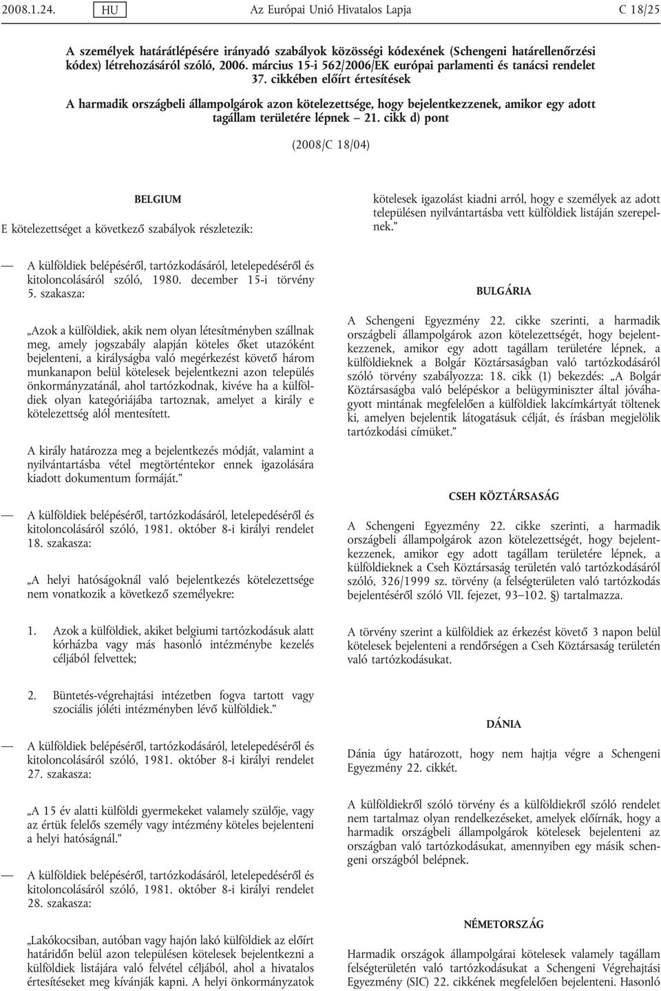 cikkében előírt értesítések A harmadik országbeli állampolgárok azon kötelezettsége, hogy bejelentkezzenek, amikor egy adott tagállam területére lépnek 21.