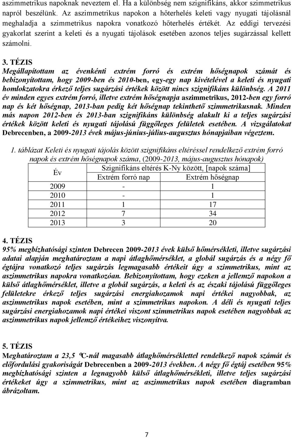 Az eddigi tervezési gyakorlat szerint a keleti és a nyugati tájolások esetében azonos teljes sugárzással kellett számolni. 3.