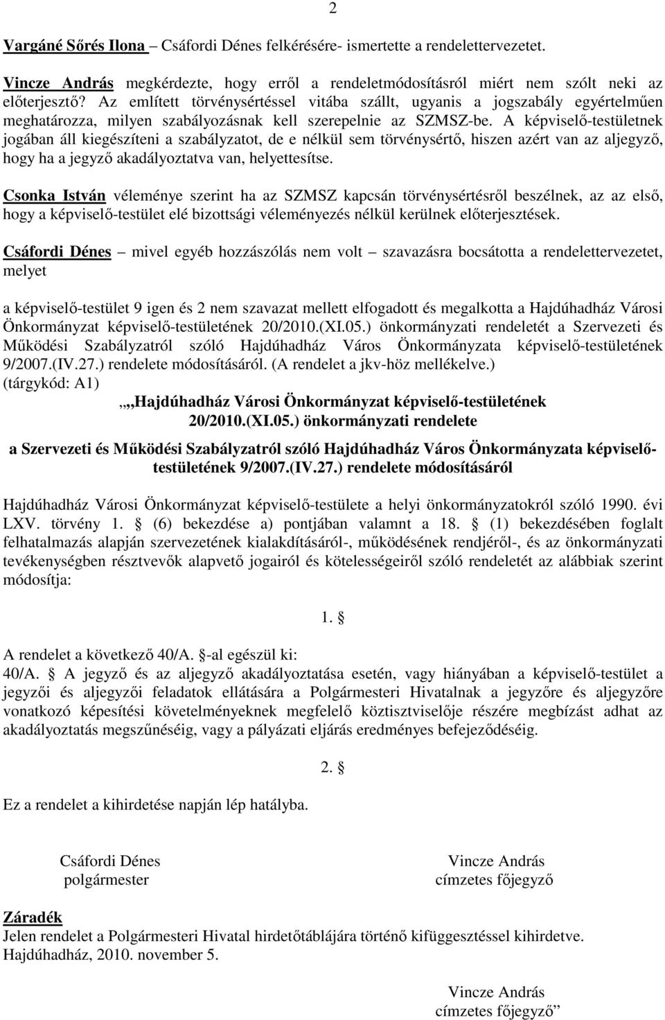 A képviselő-testületnek jogában áll kiegészíteni a szabályzatot, de e nélkül sem törvénysértő, hiszen azért van az aljegyző, hogy ha a jegyző akadályoztatva van, helyettesítse.