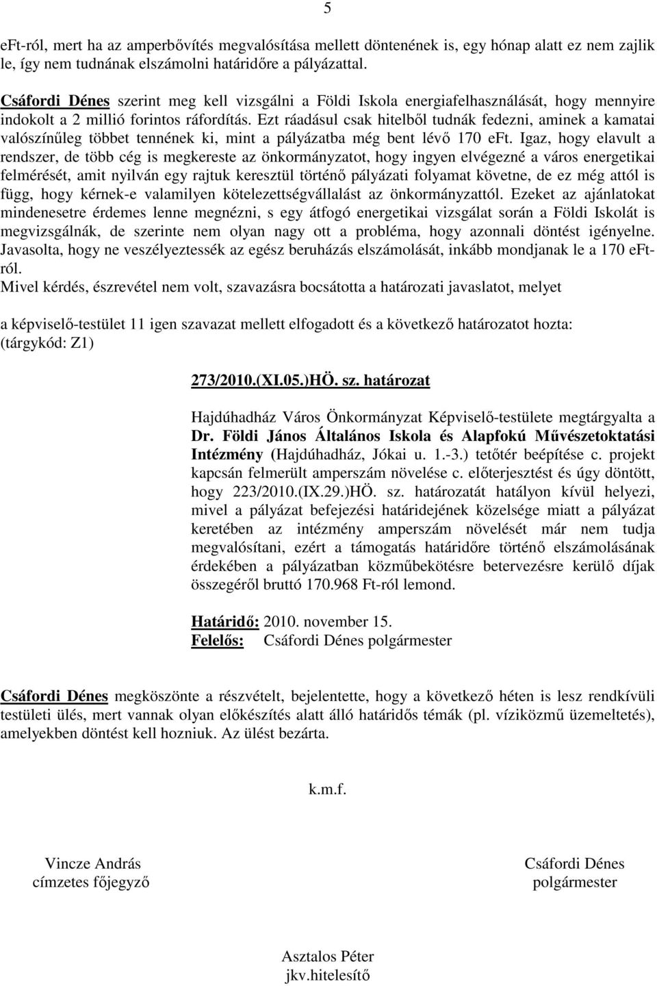 Ezt ráadásul csak hitelből tudnák fedezni, aminek a kamatai valószínűleg többet tennének ki, mint a pályázatba még bent lévő 170 eft.