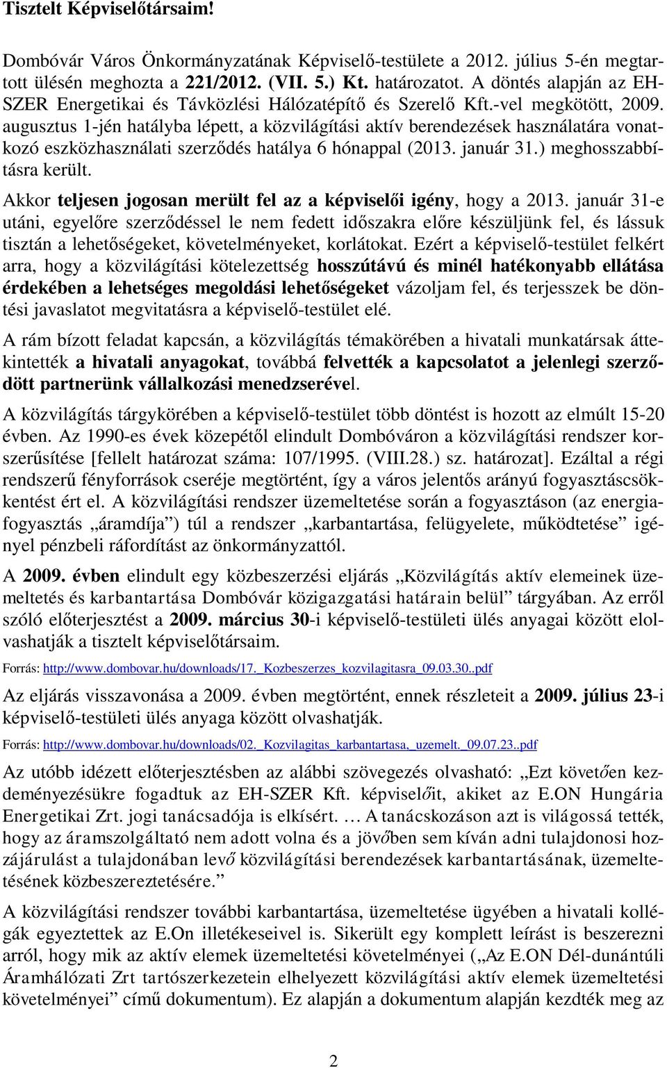 augusztus 1-jén hatályba lépett, a közvilágítási aktív berendezések használatára vonatkozó eszközhasználati szerződés hatálya 6 hónappal (2013. január 31.) meghosszabbításra került.