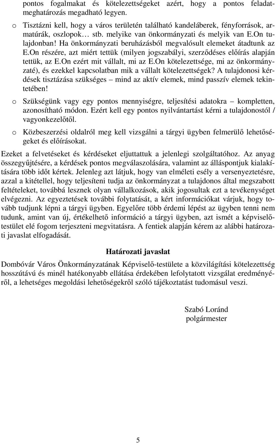 Ha önkormányzati beruházásból megvalósult elemeket átadtunk az E.On részére, azt miért tettük (milyen jogszabályi, szerződéses előírás alapján tettük, az E.On ezért mit vállalt, mi az E.