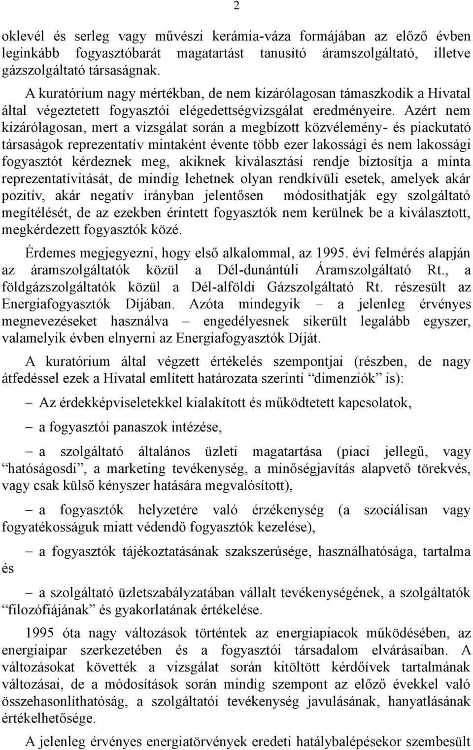 Azért nem kizárólagosan, mert a vizsgálat során a megbízott közvélemény- és piackutató társaságok reprezentatív mintaként évente több ezer lakossági és nem lakossági fogyasztót kérdeznek meg, akiknek