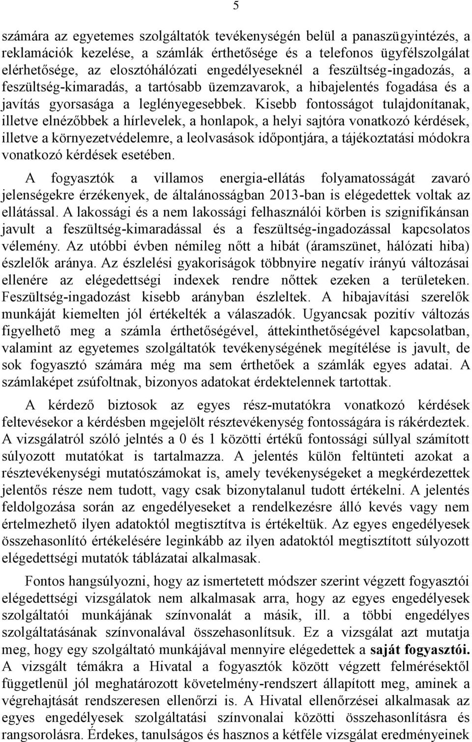 Kisebb fontosságot tulajdonítanak, illetve elnézőbbek a hírlevelek, a honlapok, a helyi sajtóra vonatkozó kérdések, illetve a környezetvédelemre, a leolvasások időpontjára, a tájékoztatási módokra