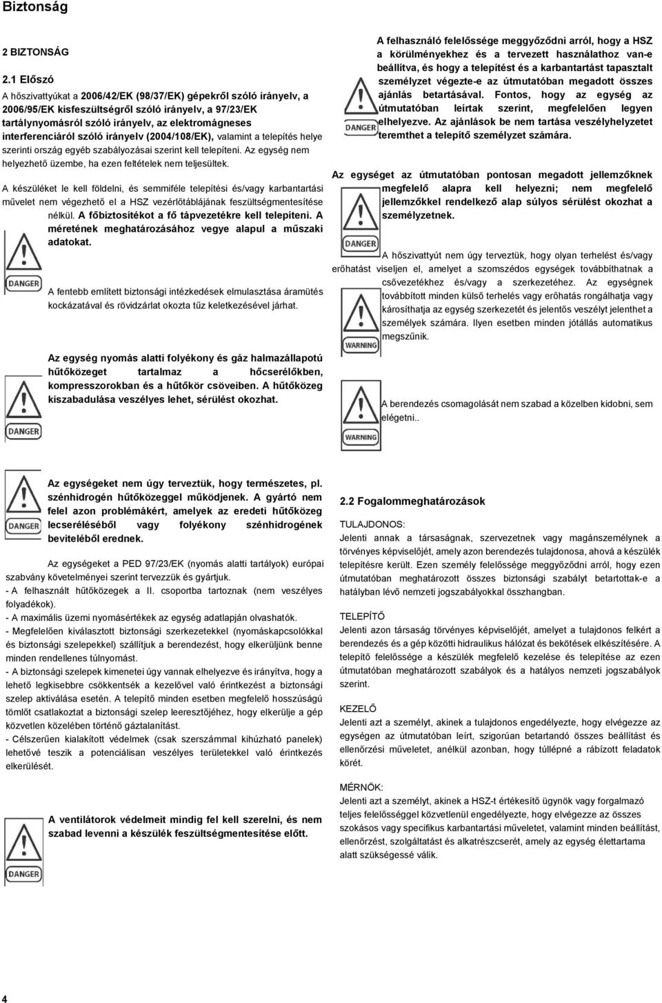 interferenciáról szóló irányelv (2004/108/EK), valamint a telepítés helye szerinti ország egyéb szabályozásai szerint kell telepíteni.