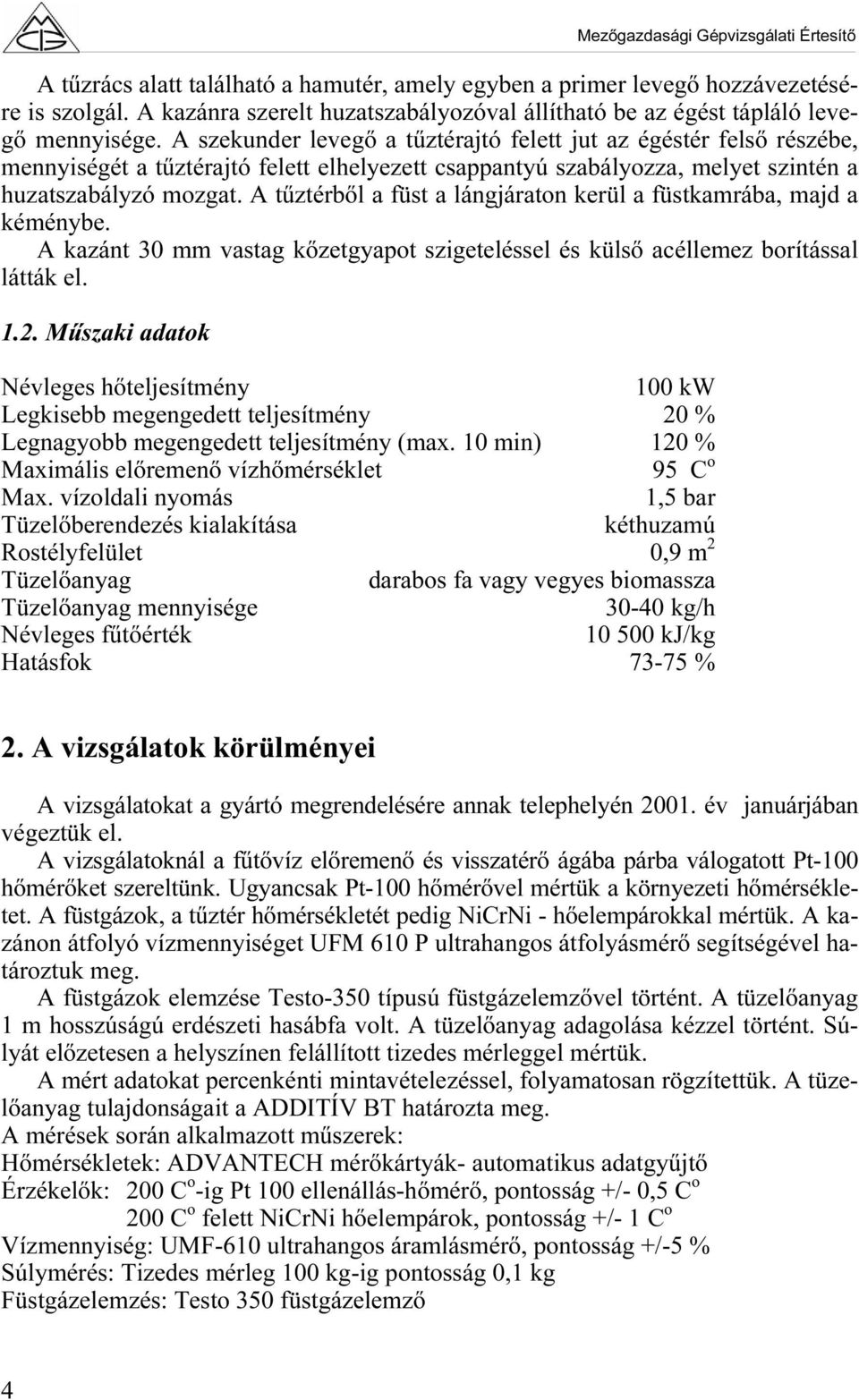 A tűztérből a füst a lángjáraton kerül a füstkamrába, majd a kéménybe. A kazánt 30 mm vastag kőzetgyapot szigeteléssel és külső acéllemez borítással látták el. 1.2.