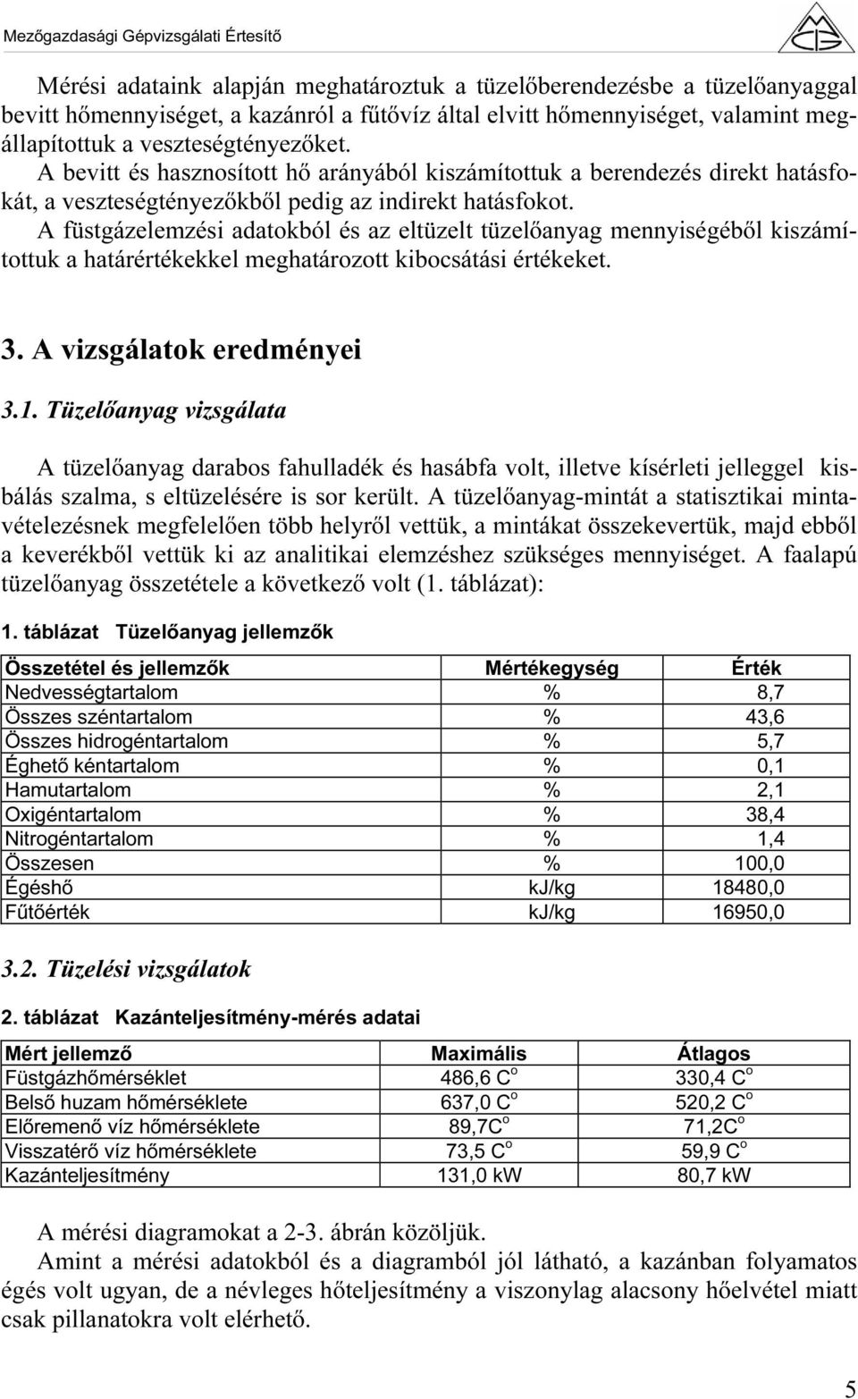 A füstgázelemzési adatokból és az eltüzelt tüzelőanyag mennyiségéből kiszámítottuk a határértékekkel meghatározott kibocsátási értékeket. 3. A vizsgálatok eredményei 3.1.