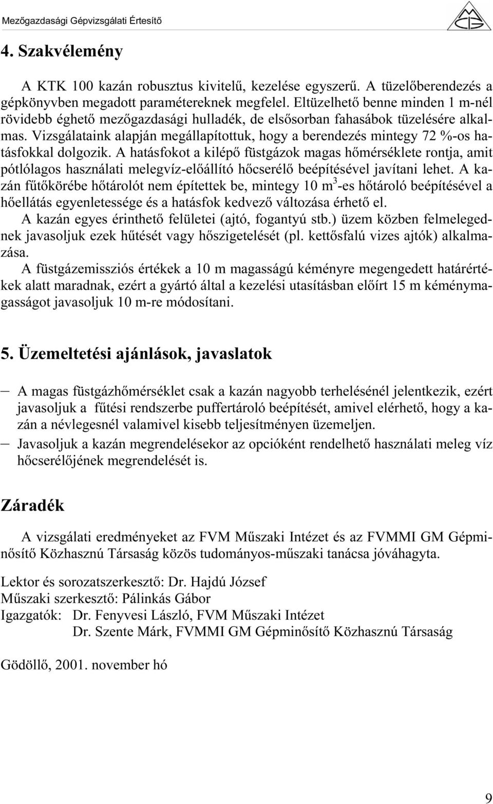 Vizsgálataink alapján megállapítottuk, hogy a berendezés mintegy 72 %-os hatásfokkal dolgozik.