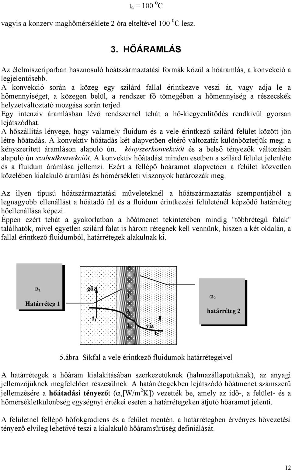 Egy inenzív áramlásban lévő rendszernél ehá a hő-kiegyenlíődés rendkívül gyorsan lejászódha. A hőszállíás lényege, hogy valamely fluidum és a vele érinkező szilárd felüle közö jön lére hőáadás.