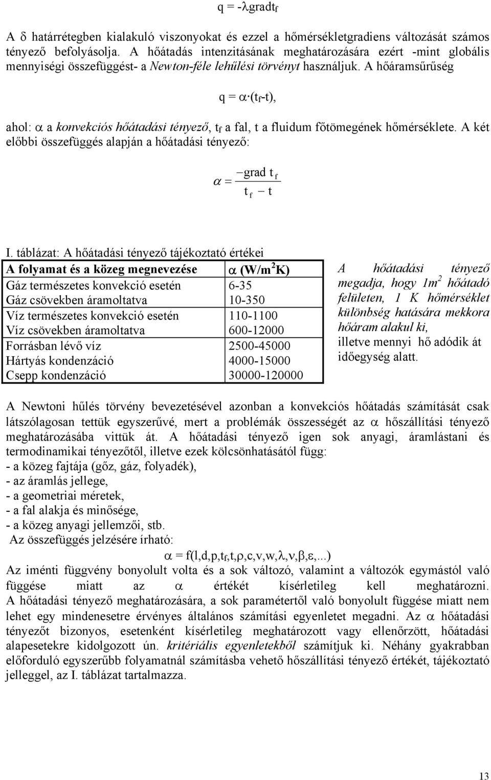 A hőáramsűrűség q = α ( f -), ahol: α a konvekciós hőáadási ényező, f a fal, a fluidum főömegének hőmérséklee. A ké előbbi összefüggés alapján a hőáadási ényező: α = grad f f I.