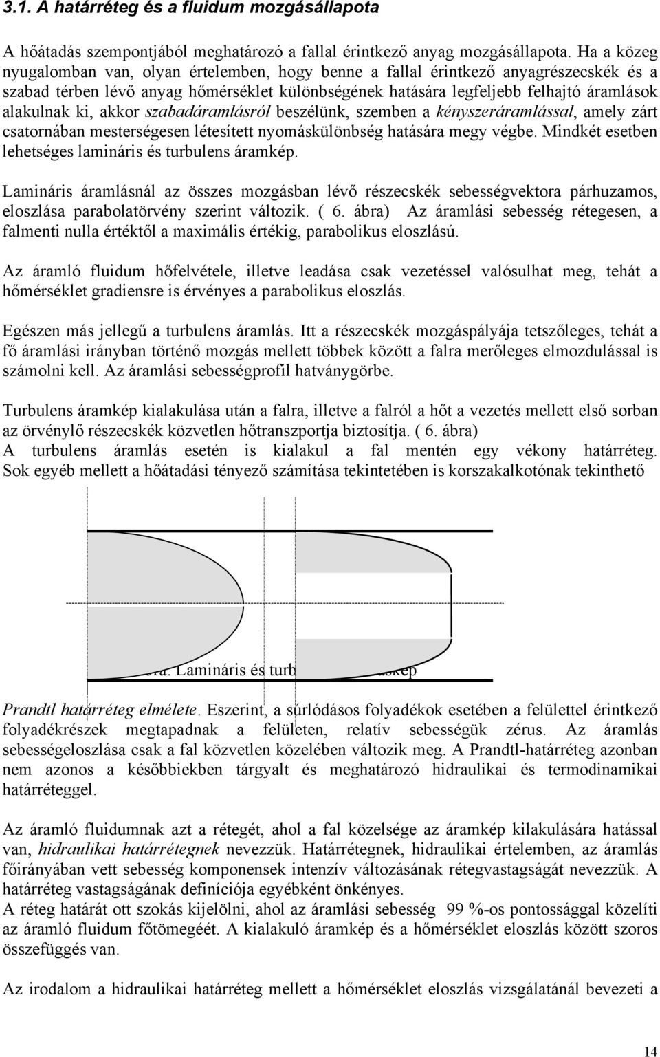 akkor szabadáramlásról beszélünk, szemben a kényszeráramlással, amely zár csaornában meserségesen léesíe nyomáskülönbség haására megy végbe. Mindké eseben leheséges lamináris és urbulens áramkép.