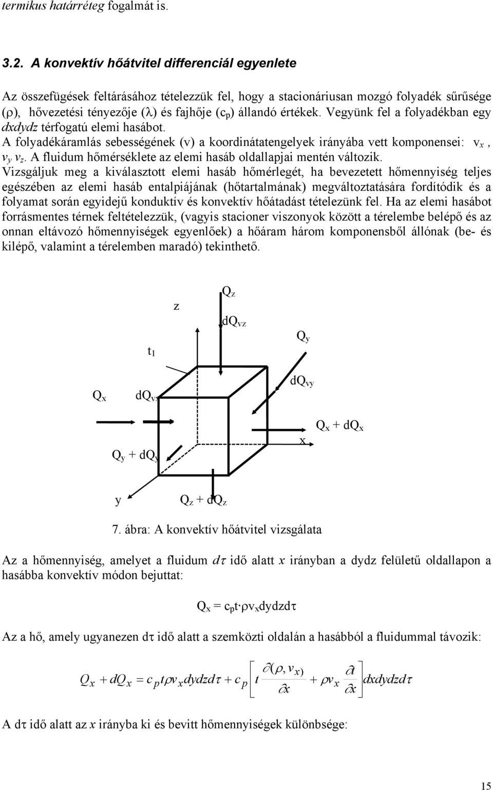 Vegyünk fel a folyadékban egy dxdydz érfogaú elemi hasábo. A folyadékáramlás sebességének (v) a koordináaengelyek irányába ve komponensei: v x, v y v z.