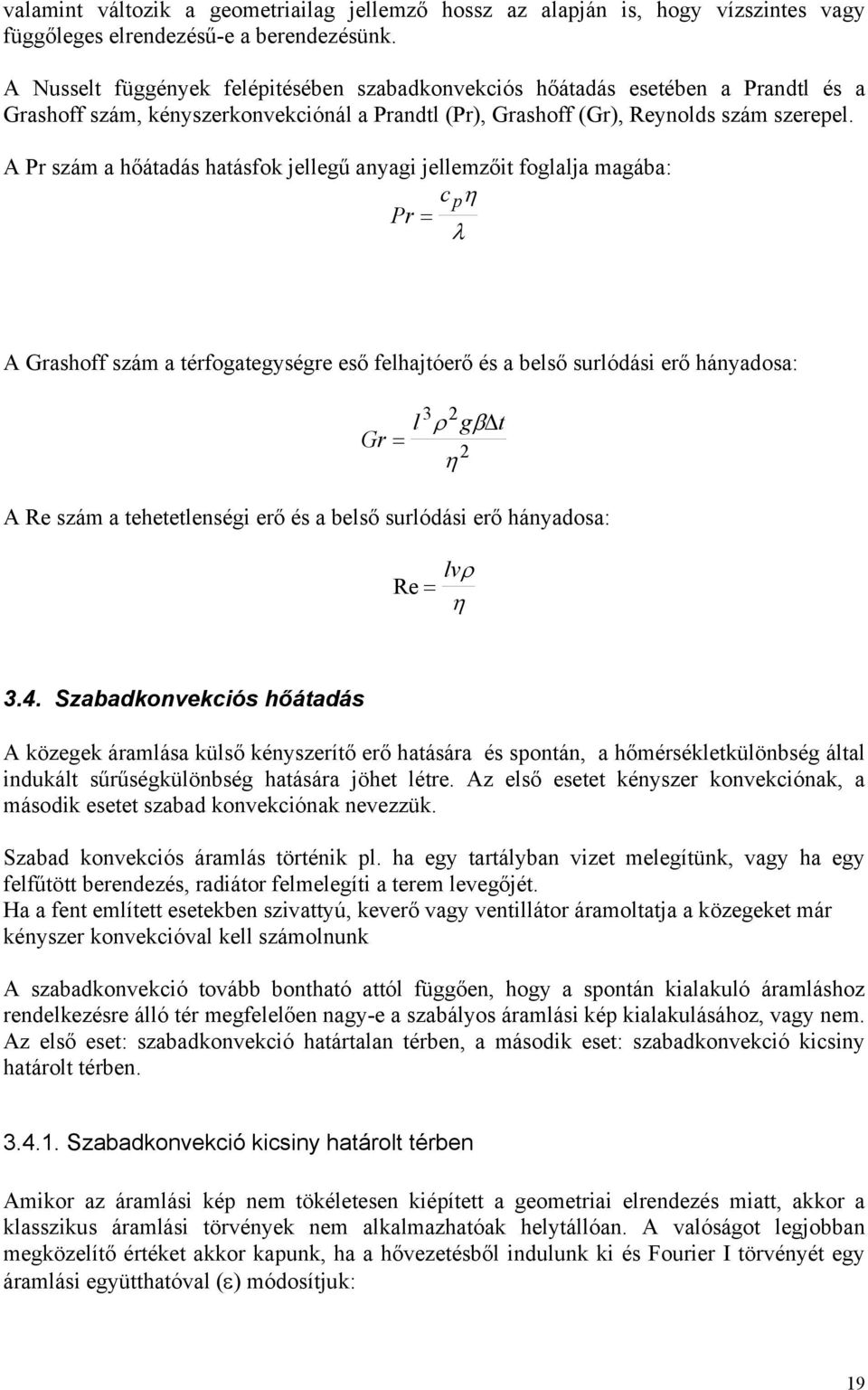 A Pr szám a hőáadás haásfok jellegű anyagi jellemzői foglalja magába: c p η Pr = λ A Grashoff szám a érfogaegységre eső felhajóerő és a belső surlódási erő hányadosa: Gr = 3 l ρ gβ η A Re szám a