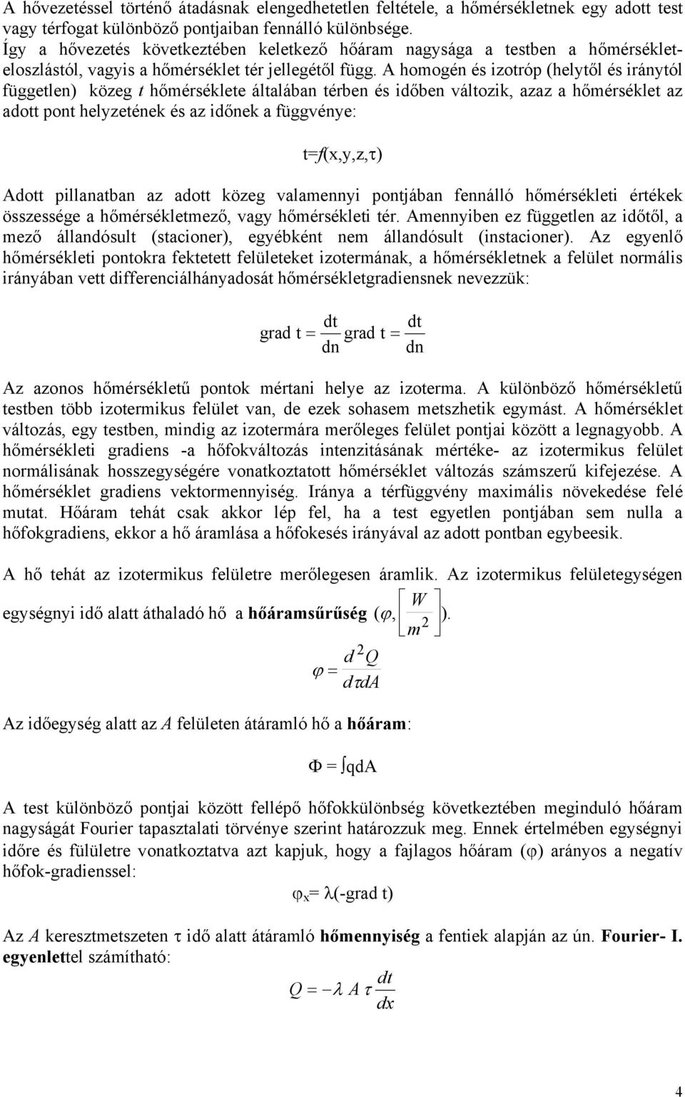 A homogén és izoróp (helyől és irányól függelen) közeg hőmérséklee álalában érben és időben válozik, azaz a hőmérsékle az ado pon helyzeének és az időnek a függvénye: =f(x,y,z,τ) Ado pillanaban az