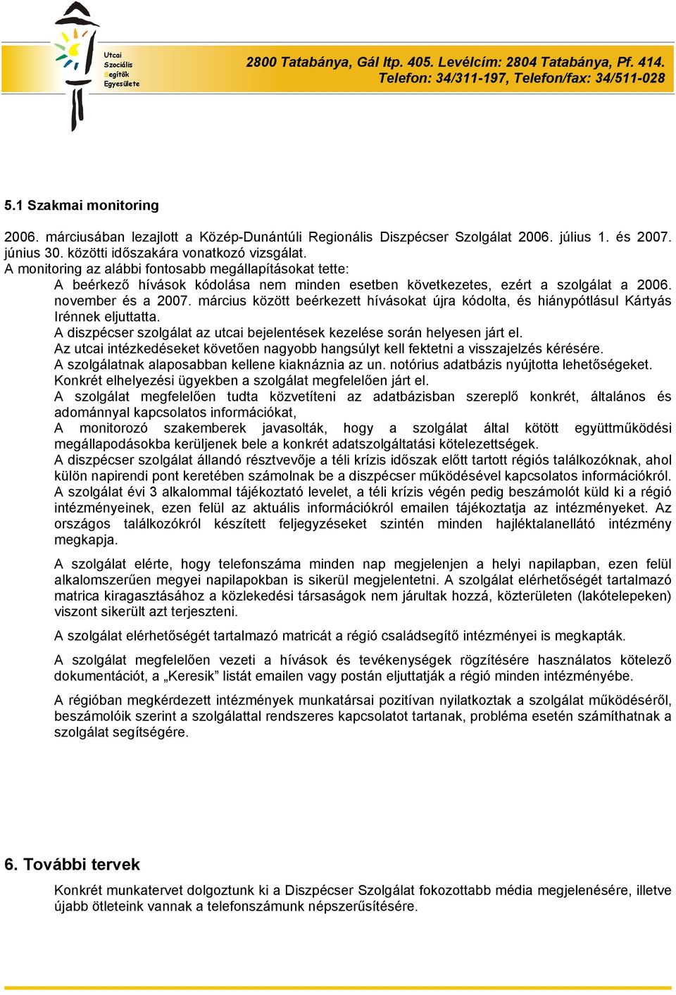 március között beérkezett hívásokat újra kódolta, és hiánypótlásul Kártyás Irénnek eljuttatta. A diszpécser szolgálat az utcai bejelentések kezelése során helyesen járt el.