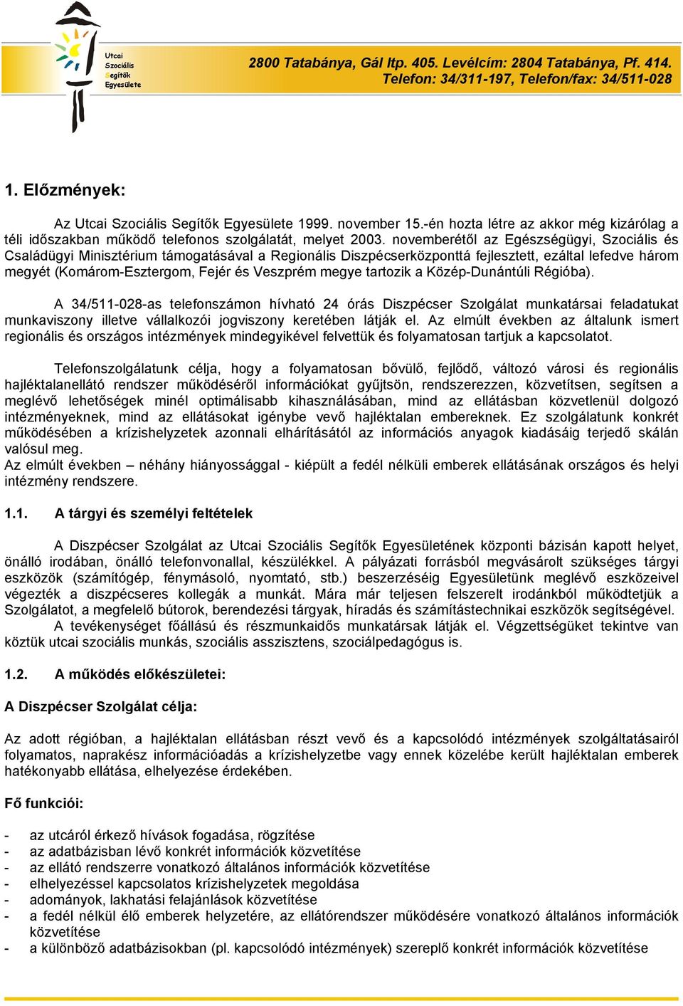 a Közép-Dunántúli Régióba). A 34/511-028-as telefonszámon hívható 24 órás Diszpécser Szolgálat munkatársai feladatukat munkaviszony illetve vállalkozói jogviszony keretében látják el.