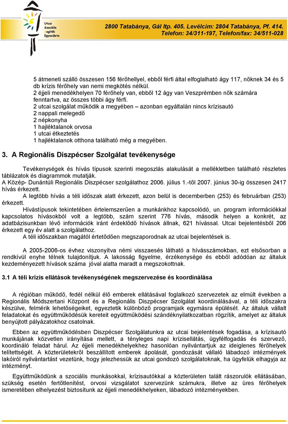 2 utcai szolgálat működik a megyében azonban egyáltalán nincs krízisautó 2 nappali melegedő 2 népkonyha 1 hajléktalanok orvosa 1 utcai étkeztetés 1 hajléktalanok otthona található még a megyében. 3.