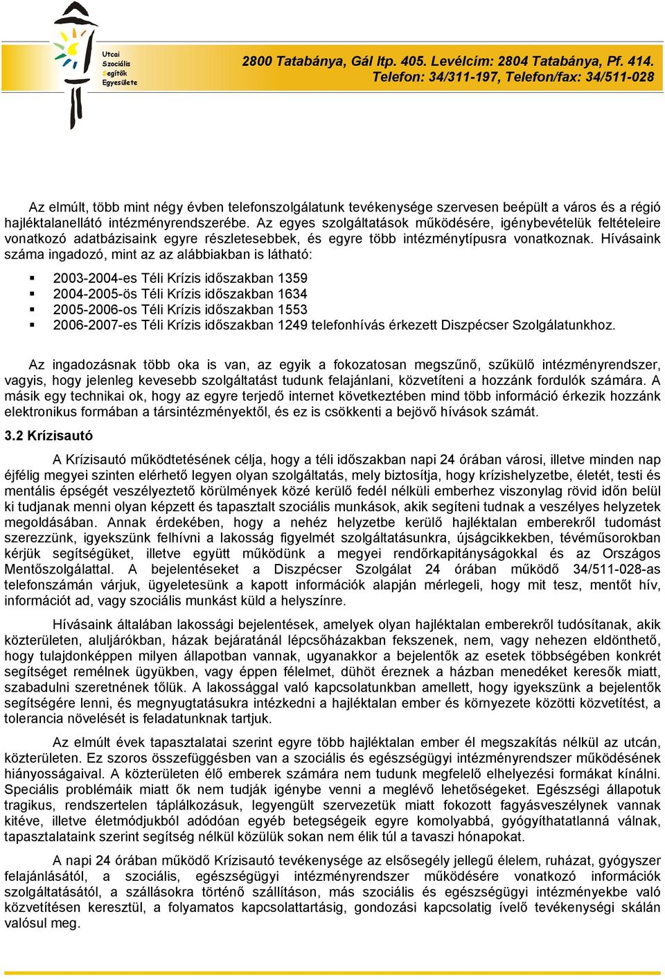 Hívásaink száma ingadozó, mint az az alábbiakban is látható: 2003-2004-es Téli Krízis időszakban 1359 2004-2005-ös Téli Krízis időszakban 1634 2005-2006-os Téli Krízis időszakban 1553 2006-2007-es